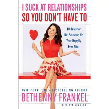 I Suck at Relationships So You Don’t Have to: 10 Rules for Not Screwing Up Your Happily Ever After