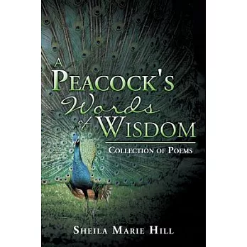 A Peacock’s Words of Wisdom: Collection of Poems