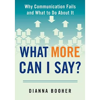 What More Can I Say?: Why Communication Fails and What to Do About It