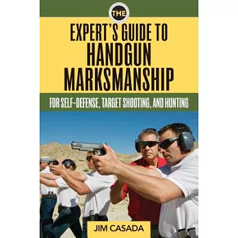 The Expert’s Guide to Handgun Marksmanship: For Self-Defense, Target Shooting, and Hunting