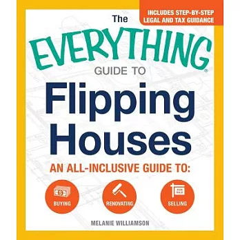 The Everything Guide to Flipping Houses: An all-inclusive guide to: Buying, Renovating, Selling