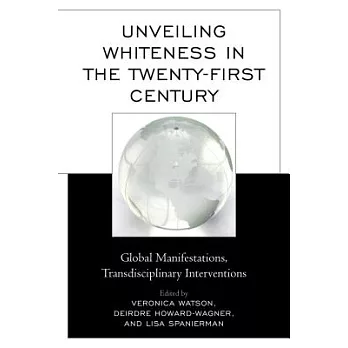 Unveiling Whiteness in the Twenty-First Century: Global Manifestations, Transdisciplinary Interventions
