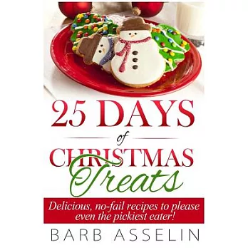 25 Days of Christmas Treats: Delicious, No-Fail Recipes to Please Even the Pickiest Eater!