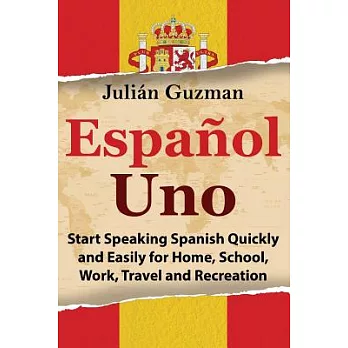 Espa�ol Uno: Start Speaking Spanish Quickly and Easily for Home, School, Work, Travel and Recreation
