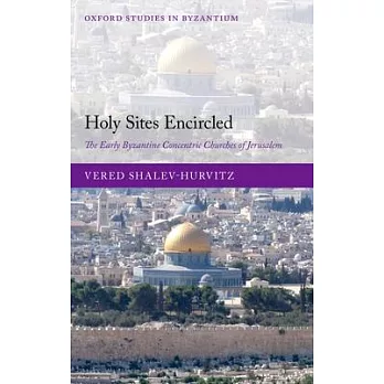 Holy Sites Encircled: The Early Byzantine Concentric Churches of Jerusalem