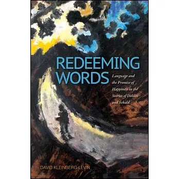 Redeeming Words: Language and the Promise of Happiness in the Stories of D�blin and Sebald