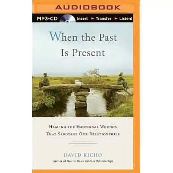 When the Past Is Present: Healing the Emotional Wounds That Sabotage Our Relationships