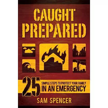 Caught Prepared: 25 Simple Steps to Protect Your Family in an Emergency