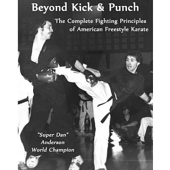 Beyond Kick & Punch: The Complete Fighting Principles of American Freestyle Karate