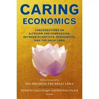Caring Economics: Conversations on Altruism and Compassion, Between Scientists, Economists, and the Dalai Lama