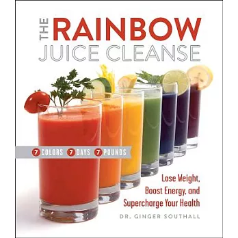 The Rainbow Juice Cleanse: Lose Weight, Boost Energy, and Supercharge Your Health