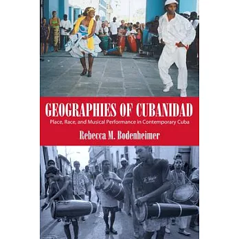 Geographies of Cubanidad: Place, Race, and Musical Performance in Contemporary Cuba