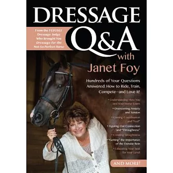 Dressage Q &  A With Janet Foy: Hundreds of Your Questions Answered: How to Ride, Train, and Compete-and Love It!