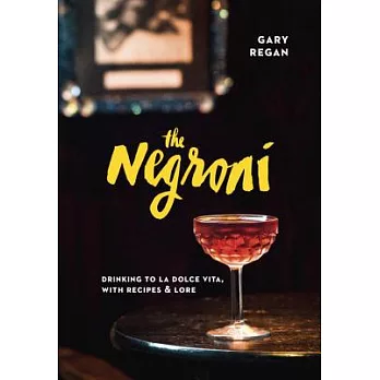 The Negroni: Drinking to La Dolce Vita, With Recipes & Lore