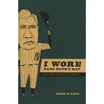 I Wore Babe Ruth’s Hat: Field Notes from a Life in Sports