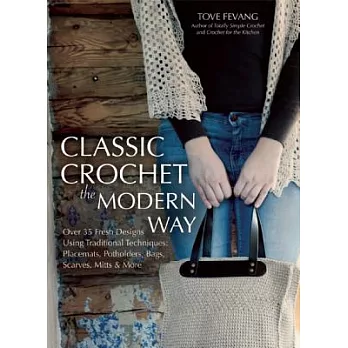 Classic Crochet the Modern Way: Over 35 Fresh Designs Using Traditional Techniques: Placemats, Potholders, Bags, Scarves, Mitts