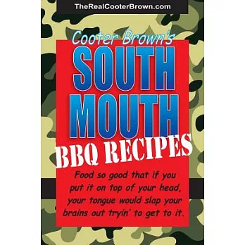 South Mouth Bbq Recipes: Food So Good That If You Put It on Top of Your Head, Your Tongue Will Beat Your Brains Out Tryin’ to Ge
