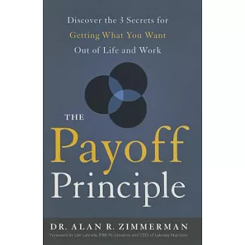 The Payoff Principle: Discover the 3 Secrets for Getting What You Want Out of Life and Work