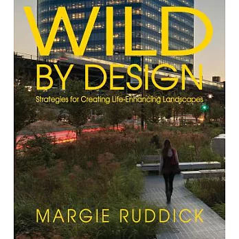 Wild by design :  strategies for creating life-enhancing landscapes /