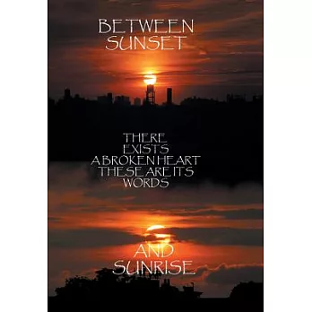 Between Sunset and Sunrise There Exists a Broken Heart These Are Its Words