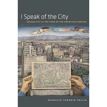 I Speak of the City: Mexico City at the Turn of the Twentieth Century
