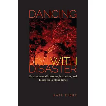 Dancing With Disaster: Environmental Histories, Narratives, and Ethics for Perilous Times