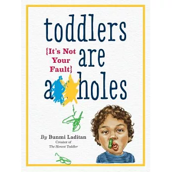 Toddlers Are A**holes: It’s Not Your Fault