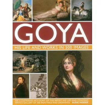 Goya: His Life and Works in 500 Images