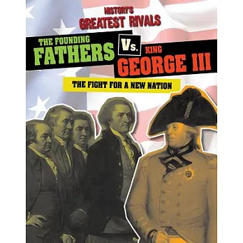 The Founding Fathers Vs. King George III: The Fight for a New Nation