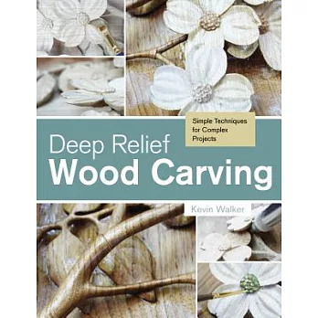 Deep Relief Wood Carving: Simple Techniques for Complex Projects