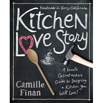 Kitchen Love Story: A Female Cabinetmaker’s Guide to Designing a Kitchen You Will Love