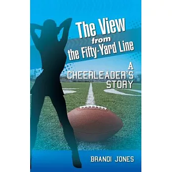 The View from the Fifty-Yard Line: A Cheerleader’s Story
