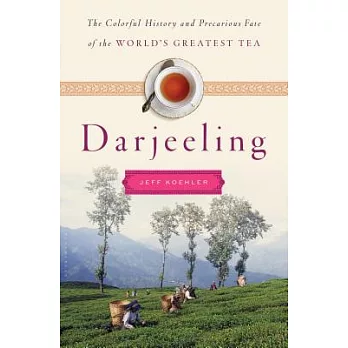 Darjeeling: The Colorful History and Precarious Fate of the World’s Greatest Tea