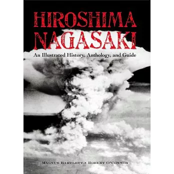 Hiroshima and Nagasaki: An Illustrated History, Anthology, and Guide