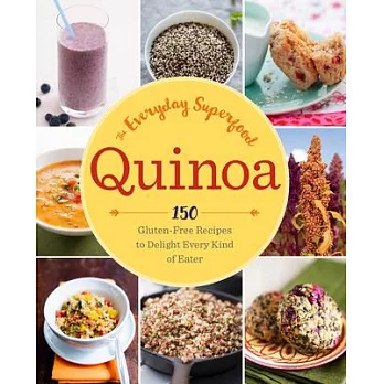 Quinoa: The Everyday Superfood: 150 Gluten-Free Recipes to Delight Every Kind of Eater