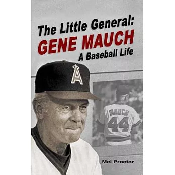 The Little General: Gene Mauch A Baseball Life