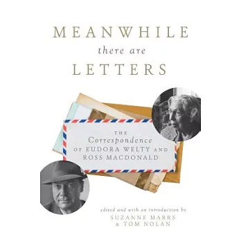 Meanwhile There Are Letters: The Correspondence of Eudora Welty and Ross MacDonald