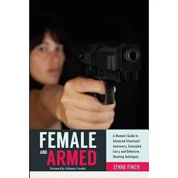 Female and Armed: A Woman’s Guide to Advanced Situational Awareness, Concealed Carry, and Defensive Shooting Techniques