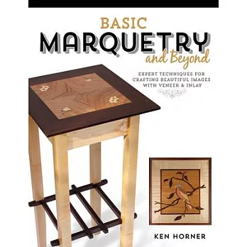 Basic Marquetry and Beyond: Expert Techniques for Crafting Beautiful Images with Veneer and Inlay
