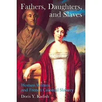 Fathers, Daughters, and Slaves: Women Writers and French Colonial Slavery