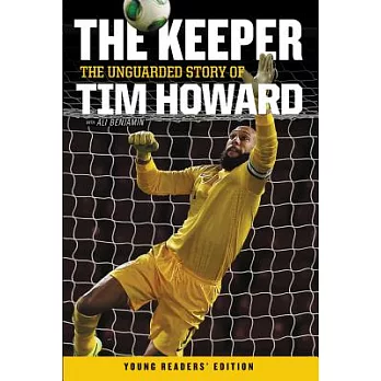 The Keeper: The Unguarded Story of Tim Howard Young Readers’ Edition