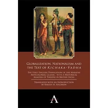 Globalization, Nationalism and the Text of ’kichaka-Vadha’: The First English Translation of the Marathi Anticolonial Classic, with a Historical Analy