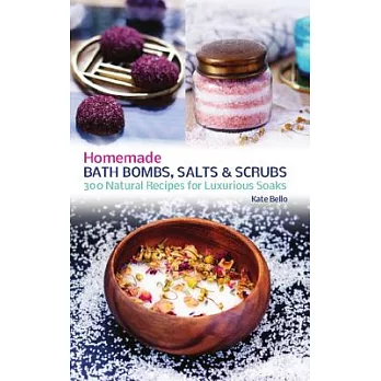 Homemade Bath Bombs, Salts & Scrubs: 300 Natural Recipes for Luxurious Soaks