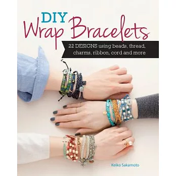 DIY Wrap Bracelets: 28 Designs Using Beads, Thread, Charms, Ribbon, Cord and More