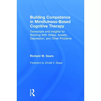Building Competence in Mindfulness-Based Cognitive Therapy: Transcripts and Insights for Working with Stress, Anxiety, Depression, and Other Problems