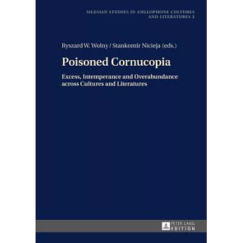 Poisoned Cornucopia: Excess, Intemperance and Overabundance Across Cultures and Literatures