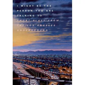 I Might Be the Person You Are Talking to: Short Plays from the Los Angeles Underground