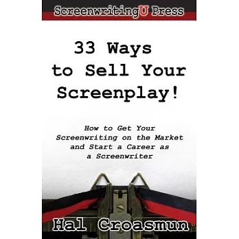 33 Ways to Sell Your Screenplay!: How to Get Your Screenwriting on the Market and Start a Career As a Screenwriter