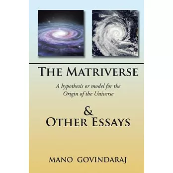 The Matriverse & Other Essays: A Hypothesis or Model of the Origin of the Universe