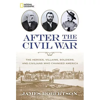 After the Civil War: The Heroes, Villains, Soldiers, and Civilians Who Changed America